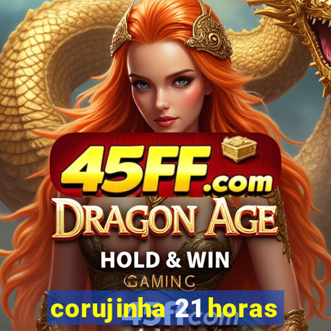 corujinha 21 horas